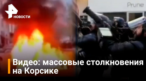 Видео: Массовые столкновения на Корсике / РЕН Новости