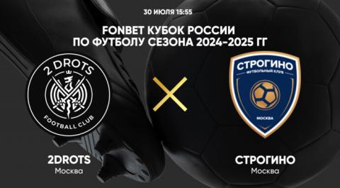 Смотреть онлайн трансляцию FONBET Кубок России по футболу сезона 2024-2025 гг. 2Drots - Строгино