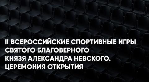 II Всероссийские спортивные игры святого благоверного князя Александра Невского. Церемония открытия