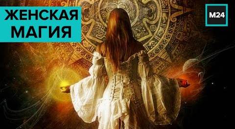 Раскрывая мистические тайны: женская магия - Москва 24
