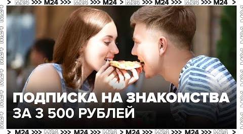Подписка в новом сервисе для знакомств будет стоить от 3,5 тыс рублей - Москва 24