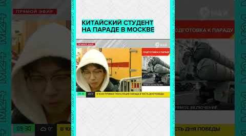 Китайский студент приехал в Москву на Парад Победы
