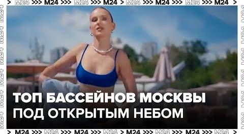 Топ бассейнов Москвы по открытым небом - Москва 24