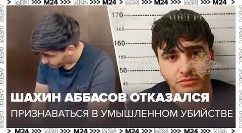 Шахин Аббасов отказался признаваться в умышленном убийстве - Москва 24