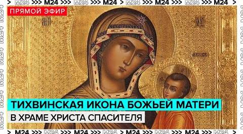 ТИХВИНСКАЯ ИКОНА БОЖЬЕЙ МАТЕРИ В ХРАМЕ ХРИСТА СПАСИТЕЛЯ | Прямая трансляция - Москва 24