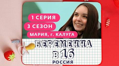 БЕРЕМЕННА В 16. РОССИЯ | 3 СЕЗОН, 1 ВЫПУСК | МАРИЯ, КАЛУГА